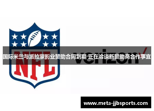 国际米兰与派拉蒙影业赞助合同到期 正在洽谈新赞助商合作事宜 国际米兰与派拉蒙影业赞助合同到期 正在洽谈新赞助商合作事宜