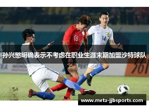 孙兴慜明确表示不考虑在职业生涯末期加盟沙特球队